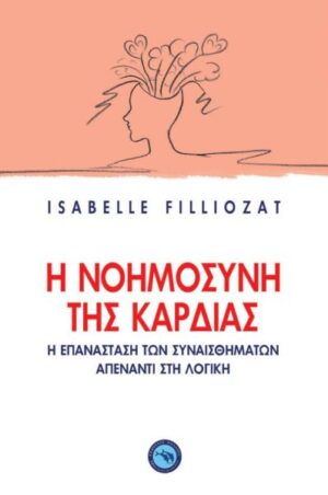 Η ΝΟΗΜΟΣΥΝΗ ΤΗΣ ΚΑΡΔΙΑΣ Η ΕΠΑΝΑΣΤΑΣΗ ΤΩΝ ΣΥΝΑΙΣΘΗΜΑΤΩΝ ΑΠΕΝΑΝΤΙ ΣΤΗ ΛΟΓΙΚΗ