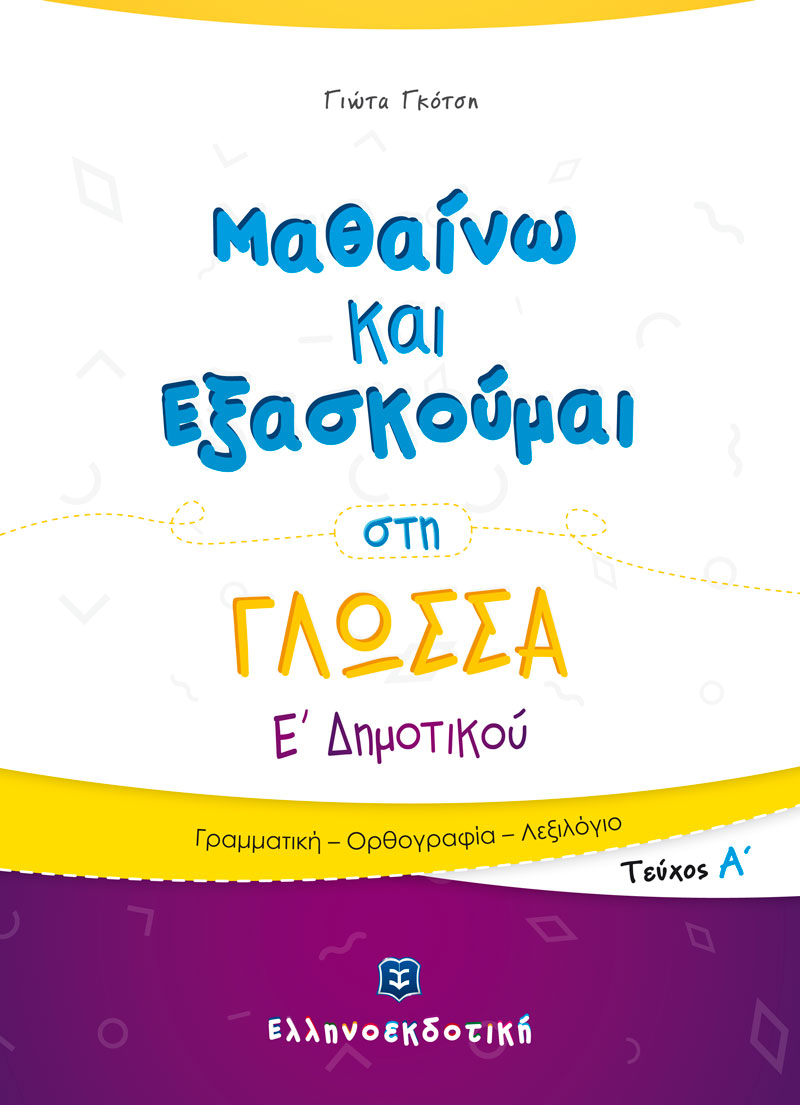 ΜΑΘΑΙΝΩ ΚΑΙ ΕΞΑΣΚΟΥΜΑΙ ΣΤΗ ΓΛΩΣΣΑ Ε ΔΗΜΟΤΙΚΟΥ Α ΤΕΥΧΟΣ