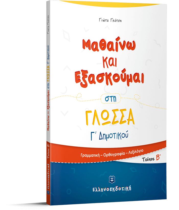 ΜΑΘΑΙΝΩ ΚΑΙ ΕΞΑΣΚΟΥΜΑΙ ΣΤΗ ΓΛΩΣΣΑ Γ΄ ΔΗΜΟΤΙΚΟΥ Β΄ ΤΕΥΧΟΣ