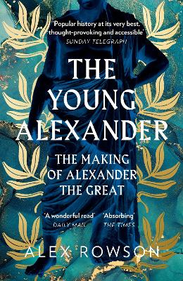 THE YOUNG ALEXANDER: THE MAKING OF ALEXANDER THE GREAT