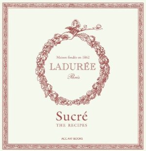 LADUREE SUCRE : THE RECIPES