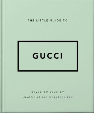 THE LITTLE GUIDE TO GUCCI : STYLE TO LIVE BY HC