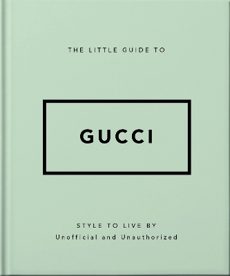 THE LITTLE GUIDE TO GUCCI : STYLE TO LIVE BY HC