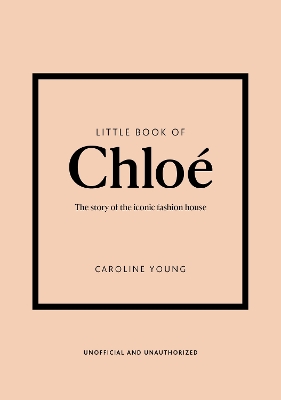 LITTLE BOOK OF CHLOÉ : THE STORY BEHIND THE ICONIC FASHION HOUSE HC
