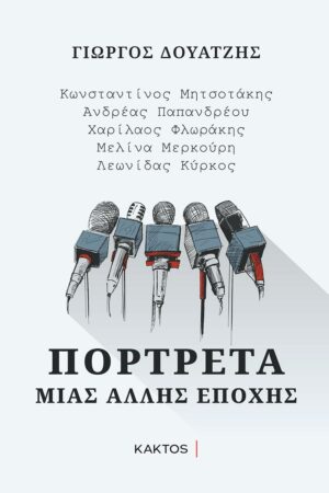 ΠΟΡΤΡΕΤΑ ΜΙΑΣ ΑΛΛΗΣ ΕΠΟΧΗΣ ΚΩΝΣΤΑΝΤΙΝΟΣ ΜΗΤΣΟΤΑΚΗΣ, ΑΝΔΡΕΑΣ ΠΑΠΑΝΔΡΕΟΥ, ΧΑΡΙΛΑΟΣ ΦΛΩΡΑΚΗΣ, ΜΕΛΙΝΑ ΜΕΡΚΟΥΡΗ, ΛΕΩΝΙΔΑΣ ΚΥΡΚΟΣ