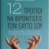 12 ΤΡΟΠΟΙ ΝΑ ΦΡΟΝΤΙΣΕΙΣ ΤΟΝ ΕΑΥΤΟ ΣΟΥ