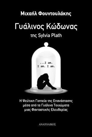 ΓΥΑΛΙΝΟΣ ΚΩΔΩΝΑΣ ΤΗΣ SYLVIA PLATH Η ΨΕΥΤΙΚΗ ΓΟΗΤΕΙΑ ΤΗΣ ΕΠΑΝΑΣΤΑΣΗΣ ΜΕΣΑ ΑΠΟ ΤΑ ΓΥΑΛΙΝΑ ΤΟΙΧΩΜΑΤΑ ΜΙΑΣ ΦΑΝΤΑΣΤΙΚΗΣ ΕΛΕΥΘΕΡΙΑΣ