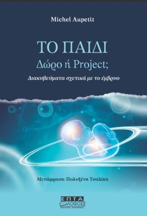 ΤΟ ΠΑΙΔΙ. ΔΩΡΟ Η PROJECT; ΔΙΑΚΥΒΕΥΜΑΤΑ ΣΧΕΤΙΚΑ ΜΕ ΤΟ ΕΜΒΡΥΟ