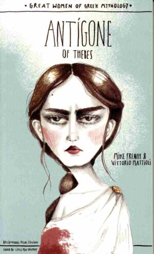 GREAT WOMEN OF GREEK MYTHOLOGY: ANTIGONE OF THEBES