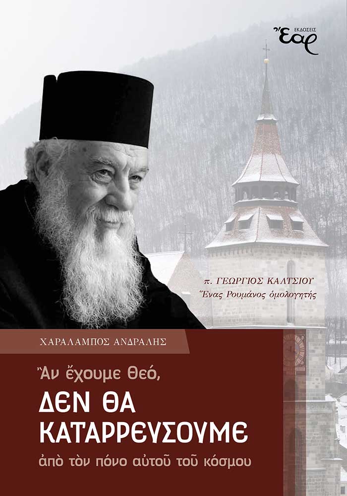 ΑΝ ΕΧΟΥΜΕ ΘΕΟ, ΔΕΝ ΘΑ ΚΑΤΑΡΡΕΥΣΟΥΜΕ ΑΠΟ ΤΟΝ ΠΟΝΟ ΑΥΤΟΥ ΤΟΥ ΚΟΣΜΟΥ Π. ΓΕΩΡΓΙΟΣ ΚΑΛΤΣΙΟΥ. ΕΝΑΣ ΡΟΥΜΑΝΟΣ ΟΜΟΛΟΓΗΤΗΣ