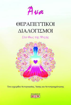 ΘΕΡΑΠΕΥΤΙΚΟΙ ΔΙΑΛΟΓΙΣΜΟΙ. ΣΤΟ ΦΩΣ ΤΗΣ ΨΥΧΗΣ ΕΝΑ ΕΓΧΕΙΡΙΔΙΟ ΑΥΤΟΓΝΩΣΙΑΣ, ΙΑΣΗΣ ΚΑΙ ΑΥΤΟΠΡΑΓΜΑΤΩΣΗΣ