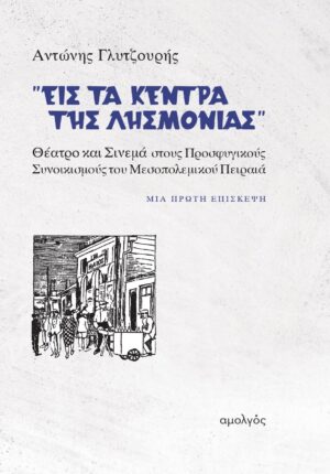 «ΕΙΣ ΤΑ ΚΕΝΤΡΑ ΤΗΣ ΛΗΣΜΟΝΙΑΣ» ΘΕΑΤΡΟ ΚΑΙ ΣΙΝΕΜΑ ΣΤΟΥΣ ΠΡΟΣΦΥΓΙΚΟΥΣ ΣΥΝΟΙΚΙΣΜΟΥΣ ΤΟΥ ΜΕΣΟΠΟΛΕΜΙΚΟΥ ΠΕΙΡΑΙΑ - ΜΙΑ ΠΡΩΤΗ ΕΠΙΣΚΕΨΗ