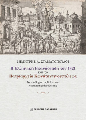 Η ΕΛΛΗΝΙΚΗ ΕΠΑΝΑΣΤΑΣΗ ΤΟΥ 1821 ΚΑΙ ΤΟ ΠΑΤΡΙΑΡΧΕΙΟ ΚΩΝΣΤΑΝΤΙΝΟΥΠΟΛΕΩΣ - ΤΟ ΠΡΟΒΛΗΜΑ ΤΗΣ ΒΑΛΚΑΝΙΑΣ ΝΕΟΤΕΡΙΚΗΣ ΕΘΝΟΓΕΝΕΣΗΣ