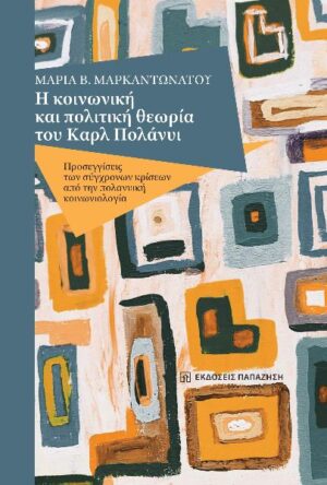 Η ΚΟΙΝΩΝΙΚΗ ΚΑΙ ΠΟΛΙΤΙΚΗ ΘΕΩΡΙΑ ΤΟΥ ΚΑΡΛ ΠΟΛΑΝΥΙ ΠΡΟΣΕΓΓΙΣΕΙΣ ΤΩΝ ΣΥΓΧΡΟΝΩΝ ΚΡΙΣΕΩΝ ΑΠΟ ΤΗΝ ΠΟΛΑΝΥΙΚΗ ΚΟΙΝΩΝΙΟΛΟΓΙΑ