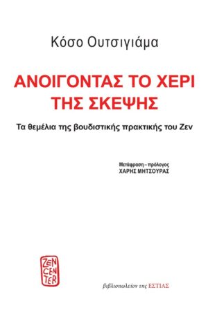 ΑΝΟΙΓΟΝΤΑΣ ΤΟ ΧΕΡΙ ΤΗΣ ΣΚΕΨΗΣ ΤΑ ΘΕΜΕΛΙΑ ΤΗΣ ΒΟΥΔΙΣΤΙΚΗΣ ΠΡΑΚΤΙΚΗΣ ΤΟΥ ΖΕΝ
