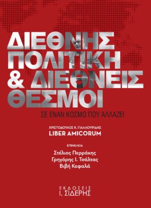 ΔΙΕΘΝΗΣ ΠΟΛΙΤΙΚΗ ΚΑΙ ΔΙΕΘΝΕΙΣ ΘΕΣΜΟΙ ΣΕ ΕΝΑΝ ΚΟΣΜΟ ΠΟΥ ΑΛΛΑΖΕΙ ΧΡΙΣΤΟΔΟΥΛΟΣ Κ. ΓΙΑΛΛΟΥΡΙΔΗΣ LIBER AMICORUM