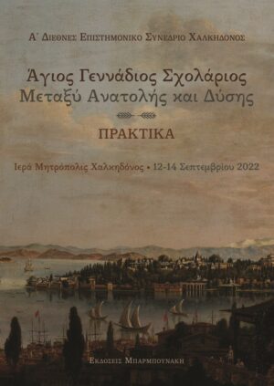 ΑΓΙΟΣ ΓΕΝΝΑΔΙΟΣ ΣΧΟΛΑΡΙΟΣ: ΜΕΤΑΞΥ ΑΝΑΤΟΛΗΣ ΚΑΙ ΔΥΣΗΣ Α’ ΔΙΕΘΝΕΣ ΕΠΙΣΤΗΜΟΝΙΚΟ ΣΥΝΕΔΡΙΟ ΧΑΛΚΗΔΟΝΟΣ – ΠΡΑΚΤΙΚΑ – ΙΕΡΑ ΜΗΤΡΟΠΟΛΙΣ ΧΑΛΚΗΔΟΝΟΣ – 12-14 ΣΕΠΤΕΜΒΡΙΟΥ 2022