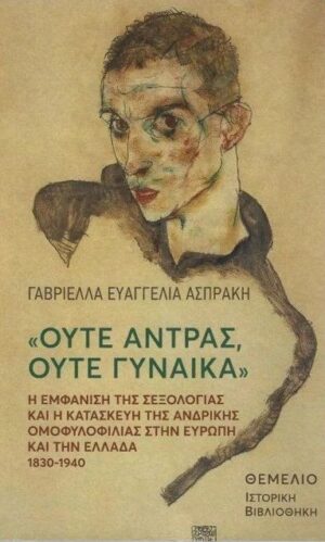 ΟΥΤΕ ΑΝΤΡΑΣ ΟΥΤΕ ΓΥΝΑΙΚΑ -Η ΕΜΦΑΝΙΣΗ ΤΗΣ ΣΕΞΟΛΟΓΙΑΣ ΚΑΙ Η ΚΑΤΑΣΚΕΥΗ ΤΗΣ ΑΝΔΡΙΚΗΣ ΟΜΟΦΥΛΟΦΙΛΙΑΣ ΣΤΗΝ ΕΥΡΩΠΗ ΚΑΙ ΤΗΝ ΕΛΛΑΔΑ(1830-1940)