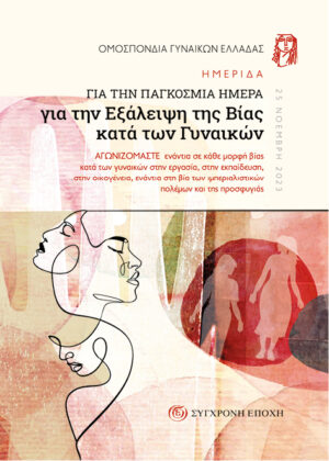 ΗΜΕΡΙΔΑ ΓΙΑ ΤΗΝ ΠΑΓΚΟΣΜΙΑ ΗΜΕΡΑ ΓΙΑ ΤΗΝ ΕΞΑΛΕΙΨΗ ΤΗΣ ΒΙΑΣ ΚΑΤΑ ΤΩΝ ΓΥΝΑΙΚΩΝ ΑΓΩΝΙΖΟµΑΣΤΕ ΕΝΑΝΤΙΑ ΣΕ ΚΑΘΕ µΟΡΦΗ ΒΙΑΣ ΚΑΤΑ ΤΩΝ ΓΥΝΑΙΚΩΝ ΣΤΗΝ ΕΡΓΑΣΙΑ, ΣΤΗΝ ΕΚΠΑΙΔΕΥΣΗ, ΣΤΗΝ ΟΙΚΟΓΕΝΕΙΑ, ΕΝΑΝΤΙΑ ΣΤΗ ΒΙΑ ΤΩΝ ΙµΠΕΡΙΑΛΙΣΤΙΚΩΝ ΠΟΛΕµΩΝ ΚΑΙ ΤΗΣ ΠΡΟΣΦΥΓΙΑΣ