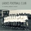 LADIES FOOTBALL CLUB 11 ΓΥΝΑΙΚΕΣ ΓΡΑΦΟΥΝ ΙΣΤΟΡΙΑ