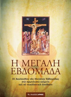 Η ΜΕΓΑΛΗ ΕΒΔΟΜΑΔΑ ΟΙ ΑΚΟΛΟΥΘΙΕΣ ΤΗΣ ΜΕΓΑΛΗΣ ΕΒΔΟΜΑΔΑΣ ΣΤΟ ΠΡΩΤΟΤΥΠΟ ΚΕΙΜΕΝΟ ΚΑΙ ΣΕ ΝΕΟΕΛΛΗΝΙΚΗ ΑΠΟΔΟΣΗ