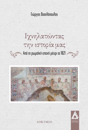 ΙΧΝΗΛΑΤΩΝΤΑΣ ΤΗΝ ΙΣΤΟΡΙΑ ΜΑΣ ΑΠΟ ΤΗ ΡΩΜΑΪΚΗ ΕΠΟΧΗ ΜΕΧΡΙ ΤΟ 1821