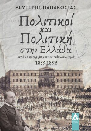 ΠΟΛΙΤΙΚΟΙ ΚΑΙ ΠΟΛΙΤΙΚΗ ΣΤΗΝ ΕΛΛΑΔΑ ΑΠΟ ΤΗ ΜΟΝΑΡΧΙΑ ΣΤΟΝ ΚΟΙΝΟΒΟΥΛΕΥΤΙΣΜΟ 1833-1896