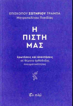 Η ΠΙΣΤΗ ΜΑΣ - ΕΡΩΤΗΣΕΙΣ ΚΑΙ ΑΠΑΝΤΗΣΕΙΣ ΣΕ ΘΕΜΑΤΑ ΟΡΘΟΔΟΞΗΣ ΠΝΕΥΜΑΤΙΚΟΤΗΤΑΣ