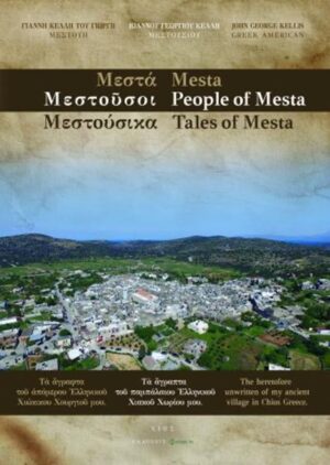 ΜΕΣΤΑ. ΜΕΣΤΟΥΣΟΙ. ΜΕΣΤΟΥΣΙΚΑ / MESTA. PEOPLE OF MESTA. TALES OF MESTA TΑ ΑΓΡΑΠΤΑ ΤΟΥ ΠΑΜΠΑΛΑΙΟΥ ΕΛΛΗΝΙΚΟΥ ΧΙΑΚΟΥ ΧΩΡΙΟΥ ΜΟΥ / THE HERETOFORE UNWRITTEN OF MY ANCIENT VILLAGE IN CHIOS GREECE