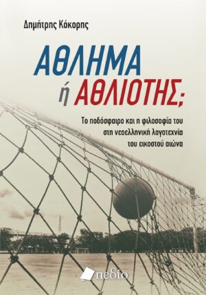 ΑΘΛΗΜΑ Η ΑΘΛΙΟΤΗΣ; TO ΠΟΔΟΣΦΑΙΡΟ ΚΑΙ Η ΦΙΛΟΣΟΦΙΑ ΤΟΥ ΣΤΗ ΝΕΟΕΛΛΗΝΙΚΗ ΛΟΓΟΤΕΧΝΙΑ ΤΟΥ ΕΙΚΟΣΤΟΥ ΑΙΩΝΑ