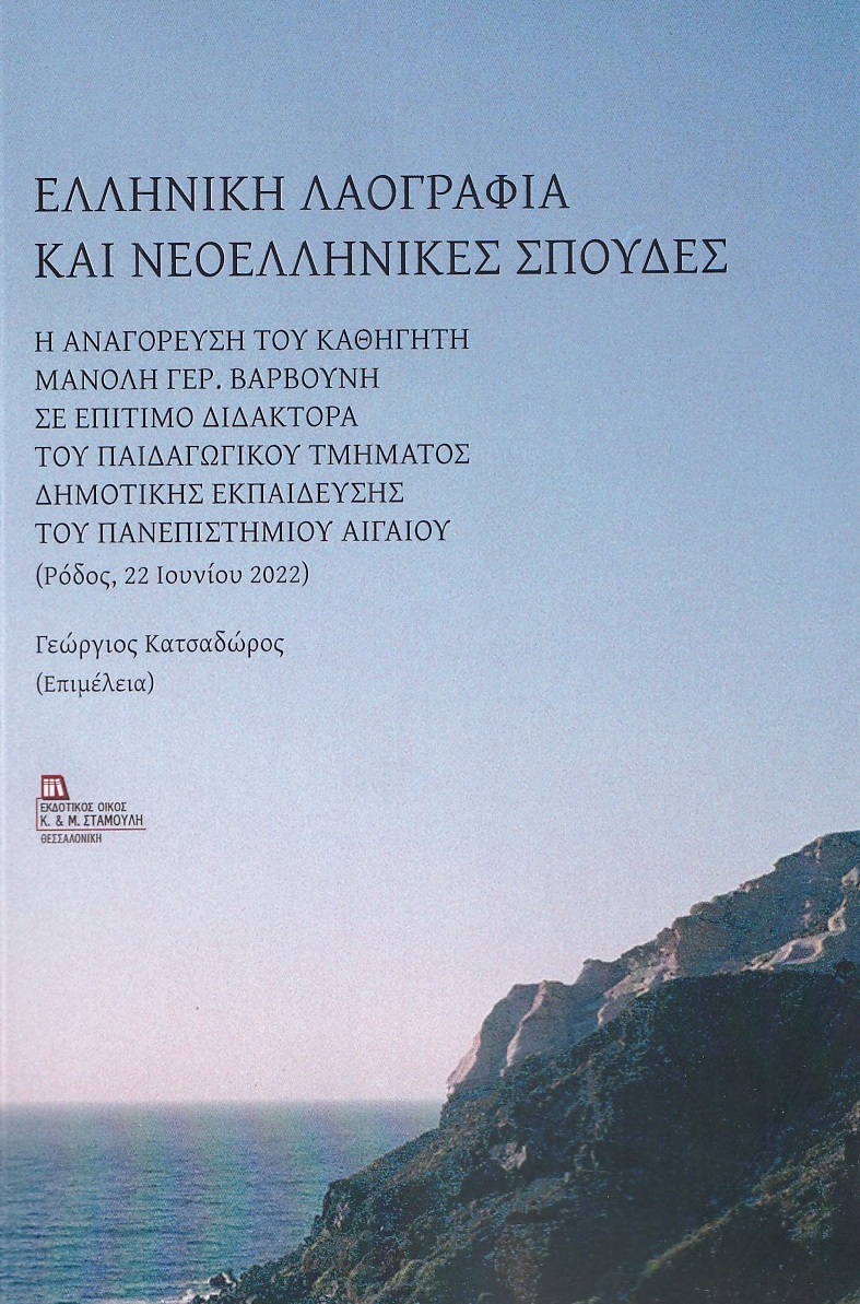 ΕΛΛΗΝΙΚΗ ΛΑΟΓΡΑΦΙΑ ΚΑΙ ΝΕΟΕΛΛΗΝΙΚΕΣ ΣΠΟΥΔΕΣ Η ΑΝΑΓΟΡΕΥΣΗ ΤΟΥ ΚΑΘΗΓΗΤΗ ΜΑΝΟΛΗ ΓΕΡ. ΒΑΡΒΟΥΝΗ ΣΕ ΕΠΙΤΙΜΟ ΔΙΔΑΚΤΟΡΑ ΤΟΥ ΠΑΙΔΑΓΩΓΙΚΟΥ ΤΜΗΜΑΤΟΣ ΔΗΜΟΤΙΚΗΣ ΕΚΠΑΙΔΕΥΣΗΣ ΤΟΥ ΠΑΝΕΠΙΣΤΗΜΙΟΥ ΑΙΓΑΙΟΥ.(ΡΟΔΟΣ, 22 ΙΟΥΝΙΟΥ 2022)