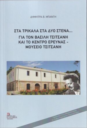ΣΤΑ ΤΡΙΚΑΛΑ ΣΤΑ ΔΥΟ ΣΤΕΝΑ... ΓΙΑ ΤΟΝ ΒΑΣΙΛΗ ΤΣΙΤΣΑΝΗ ΚΑΙ ΤΟ ΚΕΝΤΡΟ ΕΡΕΥΝΑΣ – ΜΟΥΣΕΙΟ ΤΣΙΤΣΑΝΗ
