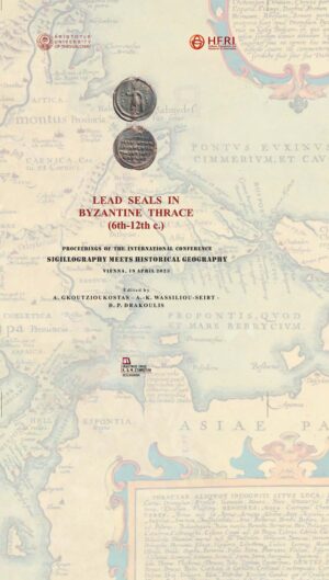 LEAD SEALS IN BYZANTINE THRACE (6TH-12TH C.) PROCEEDINGS OF THE INTERNATIONAL CONFERENCE SIGILLOGRAPHY MEETS HISTORICAL GEOGRAPHY. VIENNA, 19 APRIL 2023