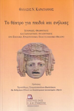 ΤΟ ΘΕΑΤΡΟ ΓΙΑ ΠΑΙΔΙΑ ΚΑΙ ΕΝΗΛΙΚΕΣ ΙΣΤΟΡΙΚΕΣ, ΘΕΩΡΗΤΙΚΕΣ ΚΑΙ ΙΔΕΟΛΟΓΙΚΕΣ ΑΝΑΖΗΤΗΣΕΙΣ ΣΤΟ ΣΧΟΛΙΚΟ, ΕΡΑΣΙΤΕΧΝΙΚΟ, ΕΠΑΓΓΕΛΜΑΤΙΚΟ ΘΕΑΤΡΟ