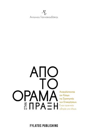 ΑΠΟ ΤΟ ΟΡΑΜΑ ΣΤΗΝ ΠΡΑΞΗ ΑΝΑΚΑΛΥΠΤΟΝΤΑΣ ΤΟΝ ΚΟΣΜΟ ΤΗΣ ΣΤΡΑΤΗΓΙΚΗΣ ΤΩΝ ΕΠΙΧΕΙΡΗΣΕΩΝ. ΕΝΑΣ ΠΡΑΚΤΙΚΟΣ ΟΔΗΓΟΣ ΓΙΑ ΟΛΟΥΣ