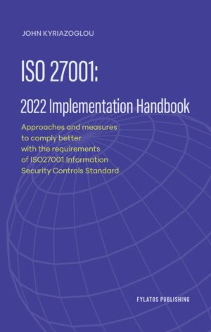 ISO 27001: 2022 IMPLEMENTATION HANDBOOK APPROACHES AND MEASURES TO COMPLY BETTER WITH THE REQUIREMENTS OF ISO27001 INFORMATION SECURITY CONTROLS STANDARD
