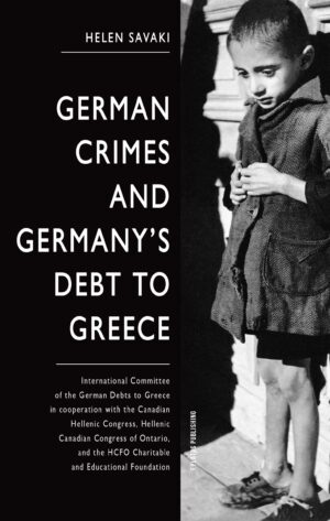 GERMAN CRIMES AND GERMANY’S DEBTS TO GREECE INTERNATIONAL COMMITTEE OF THE GERMAN DEBTS TO GREECE IN COOPERATION WITH THE CANADIAN HELLENIC CONGRESS, HELLENIC CANADIAN CONGRESS OF ONTARIO, AND THE HCFO CHARITABLE AND EDUCATIONAL FOUNDATION