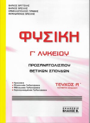 ΦΥΣΙΚΗ Γ ΛΥΚΕΙΟΥ ΠΡΟΣΑΝΑΤΟΛΙΣΜΟΥ ΘΕΤΙΚΩΝ ΣΠΟΥΔΩΝ ΤΕΥΧΟΣ Α 4Η ΕΚΔΟΣΗ