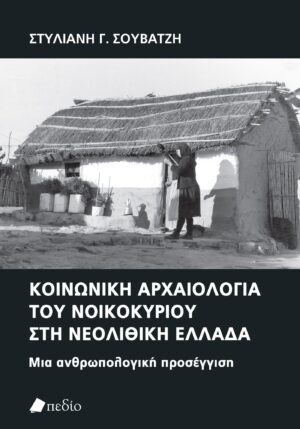 ΚΟΙΝΩΝΙΚΗ ΑΡΧΑΙΟΛΟΓΙΑ ΤΟΥ ΝΟΙΚΟΚΥΡΙΟΥ ΣΤΗ ΝΕΟΛΙΘΙΚΗ ΕΛΛΑΔΑ ΜΙΑ ΑΝΘΡΩΠΟΛΟΓΙΚΗ ΠΡΟΣΕΓΓΙΣΗ